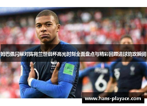 姆巴佩闪耀对阵荷兰世俱杯高光时刻全面盘点与精彩回顾进球助攻瞬间